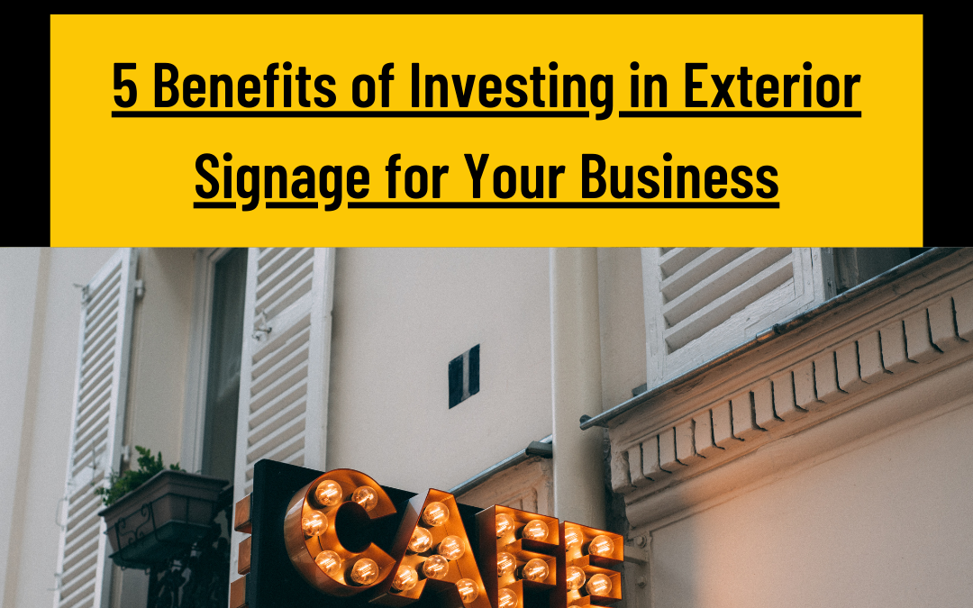 5 Benefits of Investing in Exterior Signage for Your Business