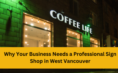 Why Your Business Needs a Professional Sign Shop in West Vancouver