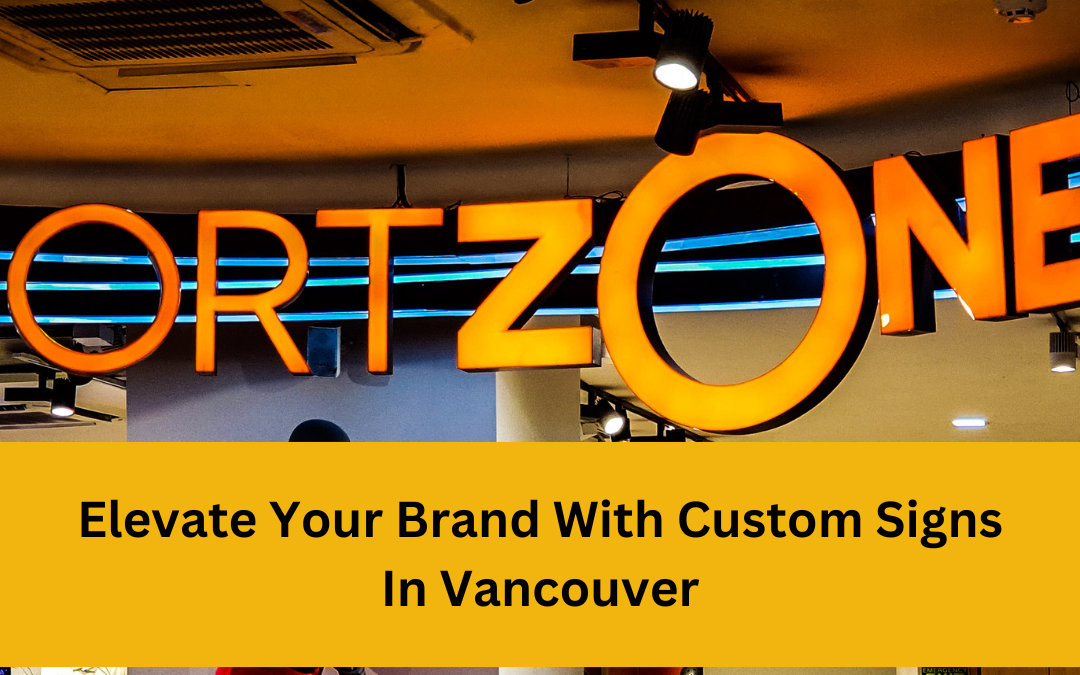 Elevate Your Brand With Custom Signs In Vancouver